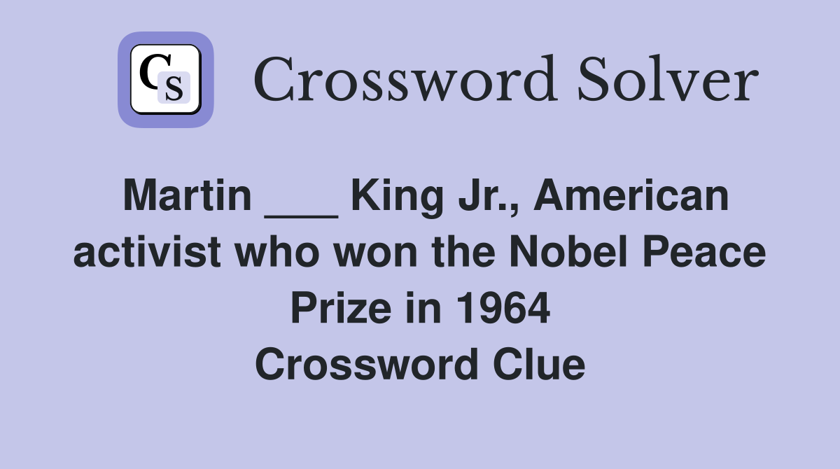 Martin ___ King Jr., American activist who won the Nobel Peace Prize in